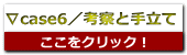 ∇case6／考察と手立て